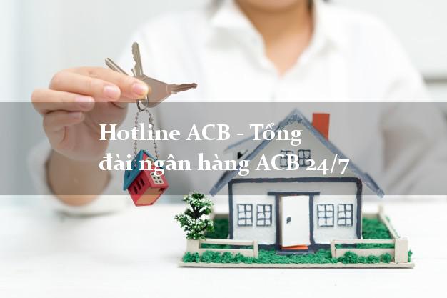 Hotline ACB - Tổng đài ngân hàng ACB 24/7 Hotline ACB - Tổng đài ngân hàng ACB 24/7