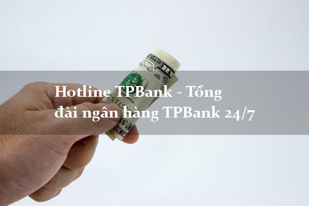Hotline TPBank - Tổng đài ngân hàng TPBank 24/7 Hotline TPBank - Tổng đài ngân hàng TPBank 24/7