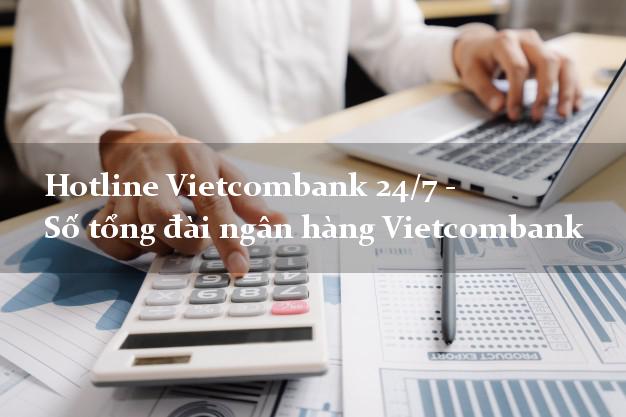 Hotline Vietcombank 24/7 - Số tổng đài ngân hàng Vietcombank Hotline Vietcombank 24/7 - Số tổng đài ngân hàng Vietcombank