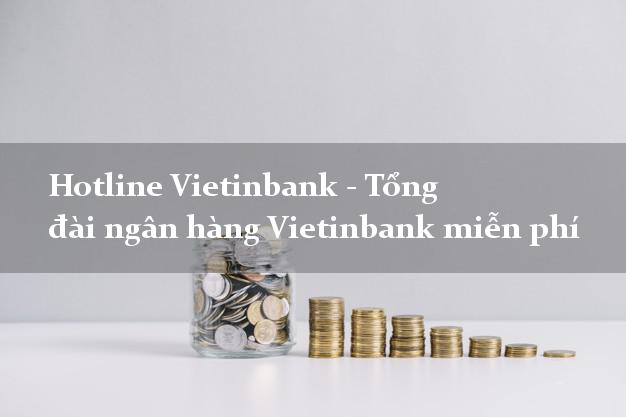 Hotline Vietinbank - Tổng đài ngân hàng Vietinbank miễn phí Hotline Vietinbank - Tổng đài ngân hàng Vietinbank miễn phí
