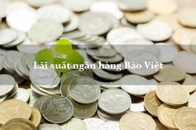 Lãi suất ngân hàng Bảo Việt