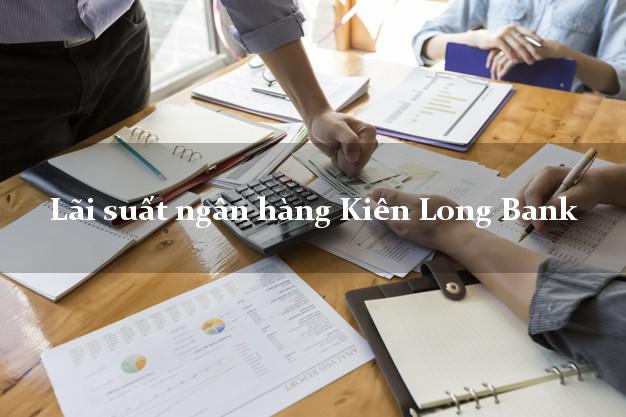Lãi suất ngân hàng Kiên Long Bank Lãi suất ngân hàng Kiên Long Bank