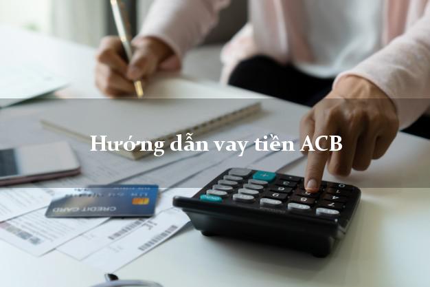Hướng dẫn vay tiền ACB