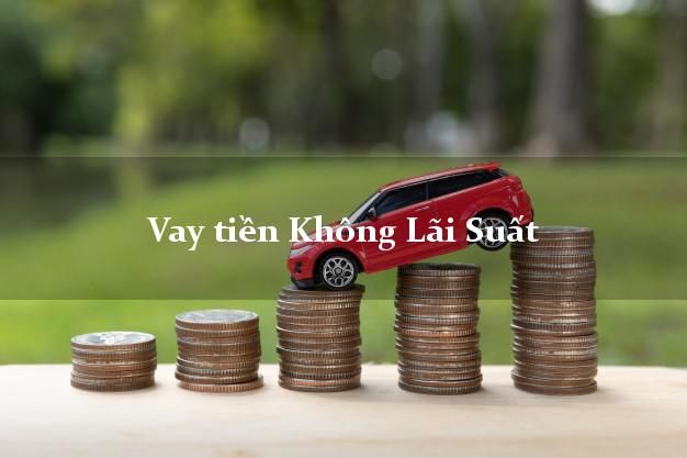 Vay tiền Không Lãi Suất Online Vay tiền Không Lãi Suất