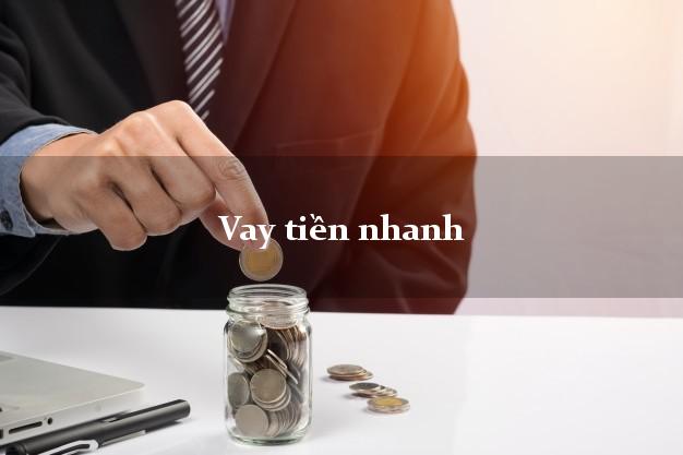 Vay tiền nhanh có ngay trong ngày Vay tiền nhanh