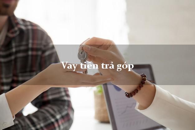 Vay tiền trả góp trong ngày Vay tiền trả góp