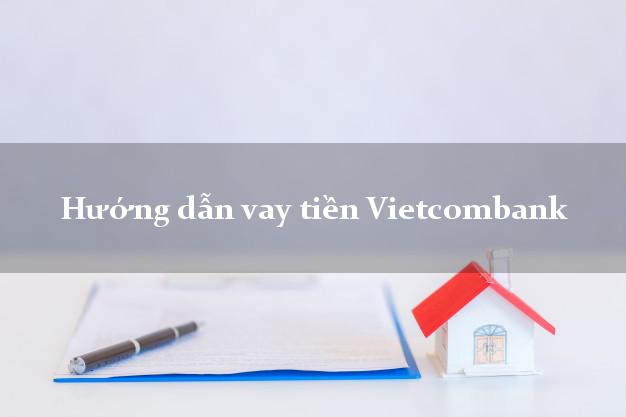 Hướng dẫn vay tiền Vietcombank