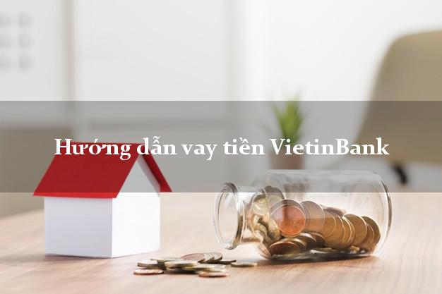 Hướng dẫn vay tiền VietinBank